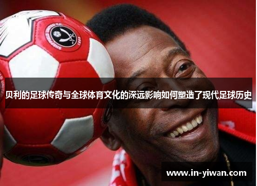 贝利的足球传奇与全球体育文化的深远影响如何塑造了现代足球历史