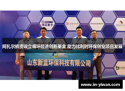 阿扎尔捐资设立循环经济创新基金 助力比利时环保创业项目发展